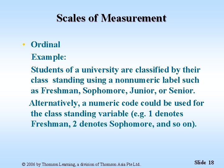 Scales of Measurement • Ordinal Example: Students of a university are classified by their