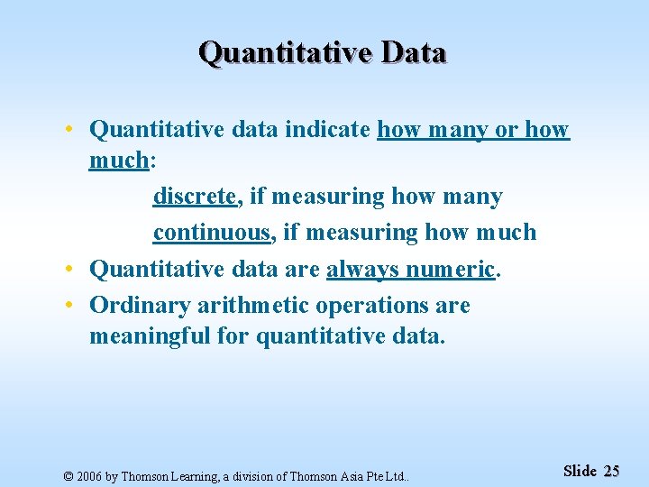 Quantitative Data • Quantitative data indicate how many or how much: discrete, if measuring