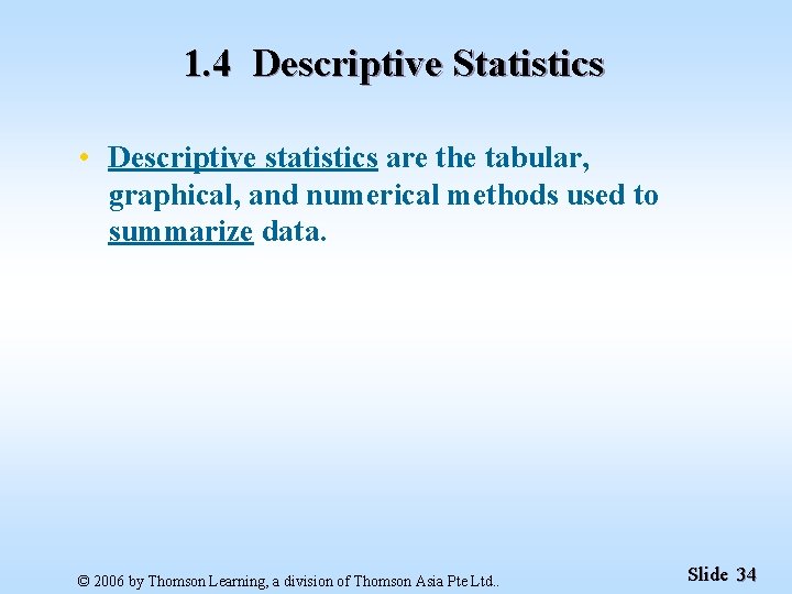 1. 4 Descriptive Statistics • Descriptive statistics are the tabular, graphical, and numerical methods