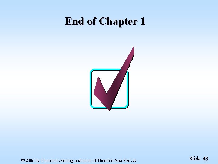 End of Chapter 1 © 2006 by Thomson Learning, a division of Thomson Asia