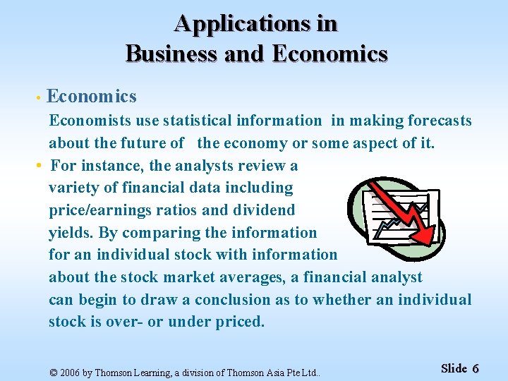 Applications in Business and Economics • Economics Economists use statistical information in making forecasts