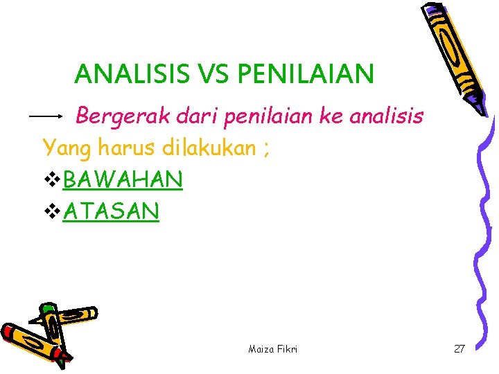 ANALISIS VS PENILAIAN Bergerak dari penilaian ke analisis Yang harus dilakukan ; v. BAWAHAN