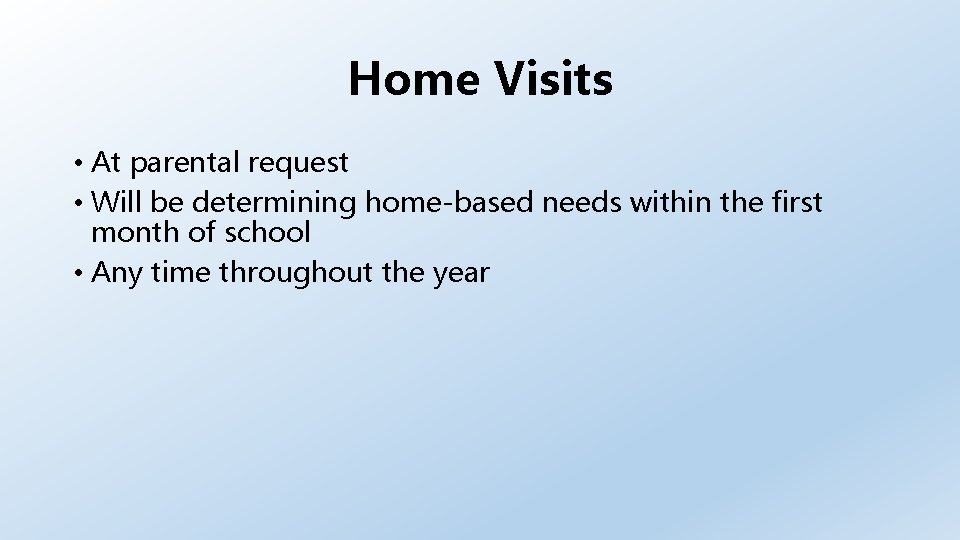 Home Visits • At parental request • Will be determining home-based needs within the