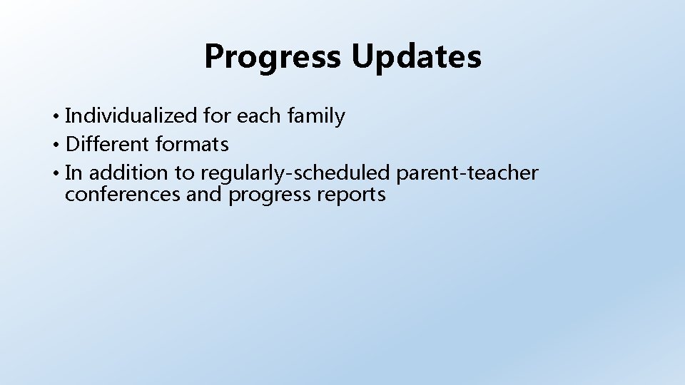 Progress Updates • Individualized for each family • Different formats • In addition to