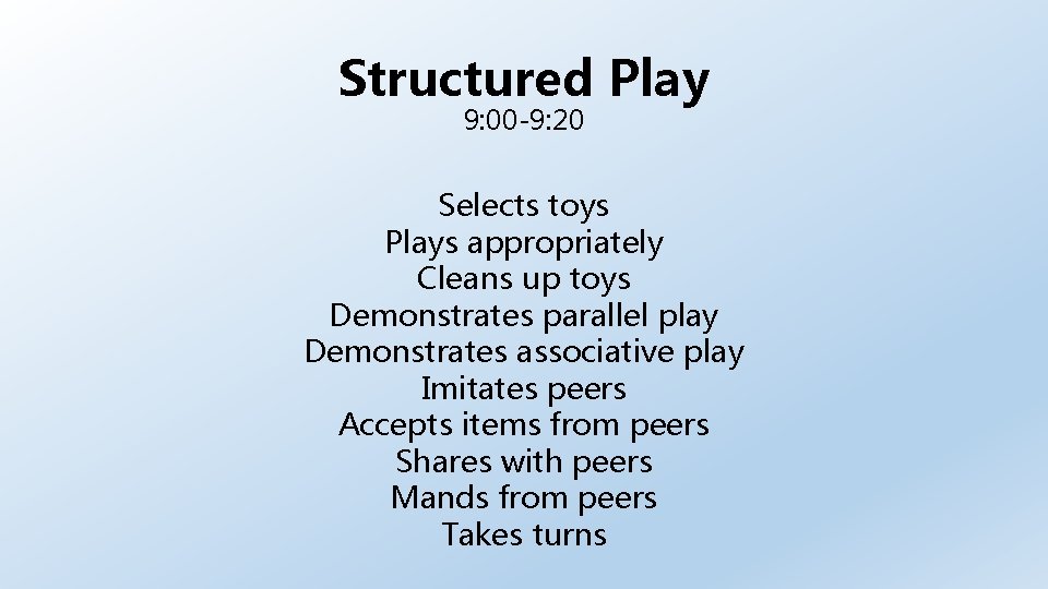 Structured Play 9: 00 -9: 20 Selects toys Plays appropriately Cleans up toys Demonstrates