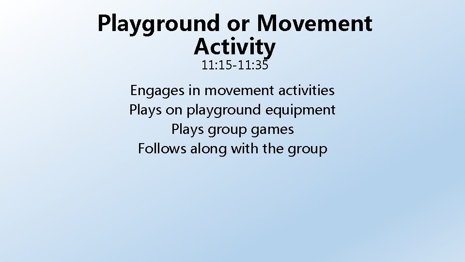 Playground or Movement Activity 11: 15 -11: 35 Engages in movement activities Plays on