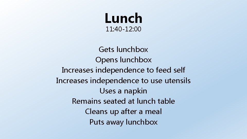 Lunch 11: 40 -12: 00 Gets lunchbox Opens lunchbox Increases independence to feed self