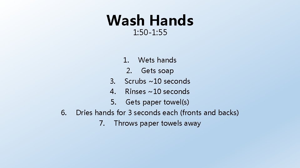 Wash Hands 1: 50 -1: 55 1. 2. 6. Wets hands Gets soap 3.