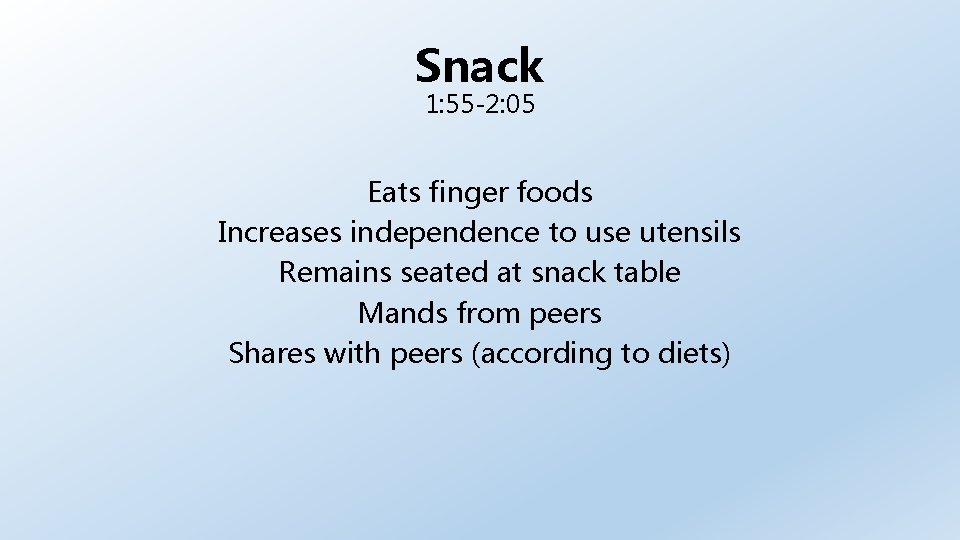 Snack 1: 55 -2: 05 Eats finger foods Increases independence to use utensils Remains