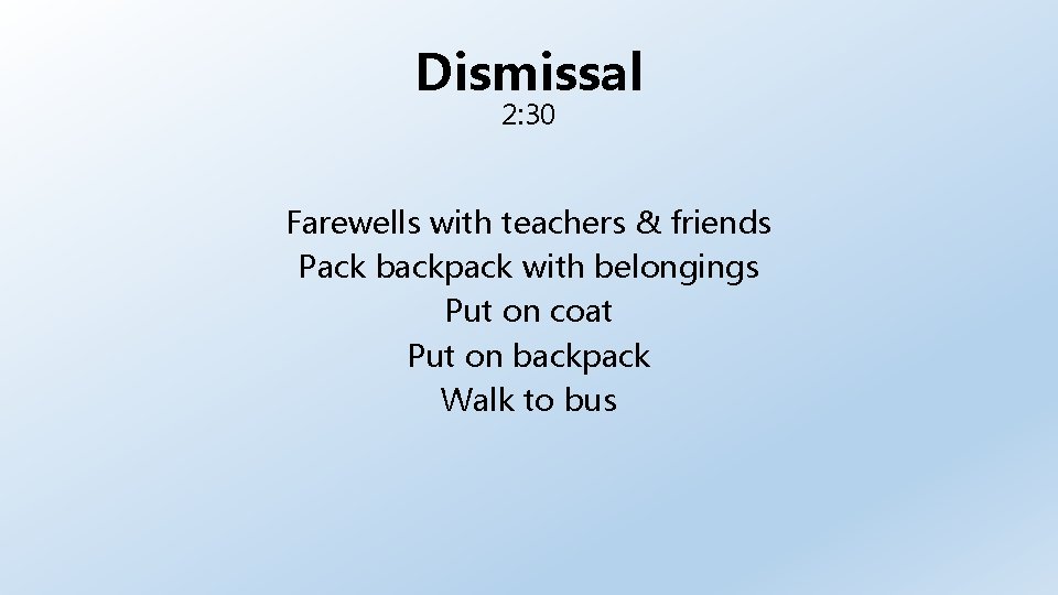 Dismissal 2: 30 Farewells with teachers & friends Pack backpack with belongings Put on