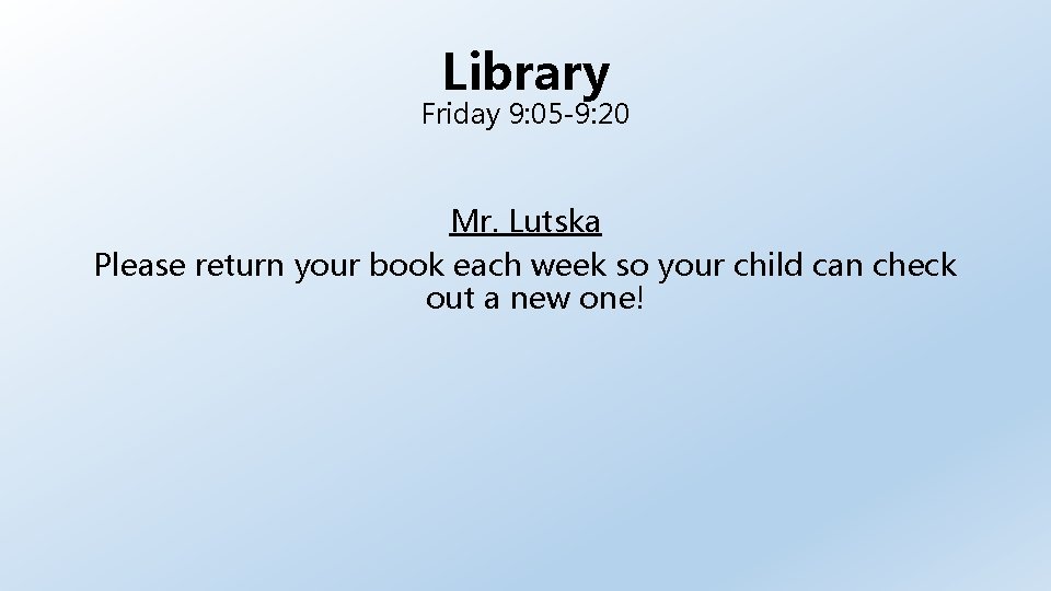 Library Friday 9: 05 -9: 20 Mr. Lutska Please return your book each week