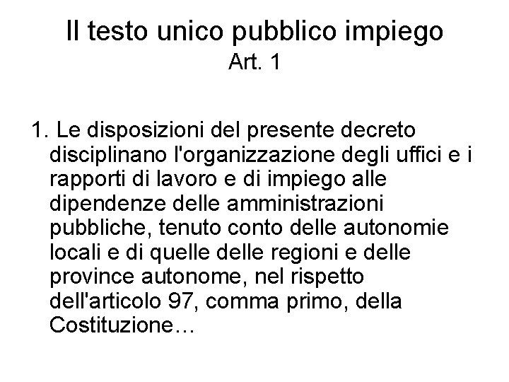 Il testo unico pubblico impiego Art. 1 1. Le disposizioni del presente decreto disciplinano