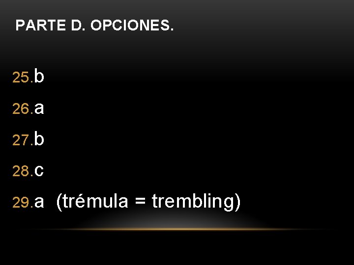 PARTE D. OPCIONES. 25. b 26. a 27. b 28. c 29. a (trémula