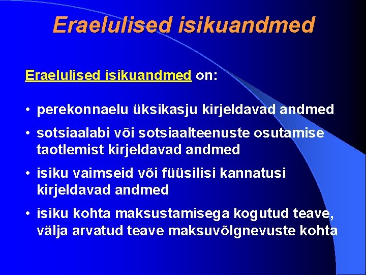 Eraelulised isikuandmed on: • perekonnaelu üksikasju kirjeldavad andmed • sotsiaalabi või sotsiaalteenuste osutamise taotlemist