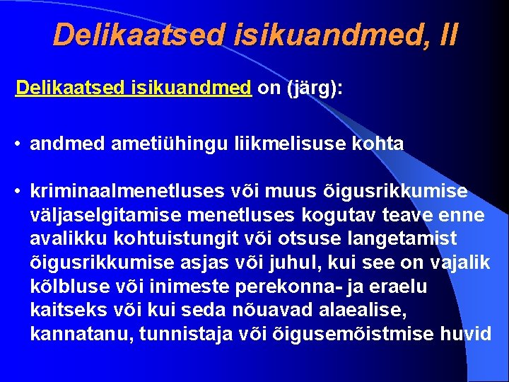 Delikaatsed isikuandmed, II Delikaatsed isikuandmed on (järg): • andmed ametiühingu liikmelisuse kohta • kriminaalmenetluses