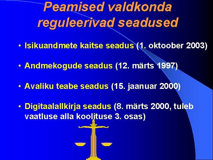 Peamised valdkonda reguleerivad seadused • Isikuandmete kaitse seadus (1. oktoober 2003) • Andmekogude seadus