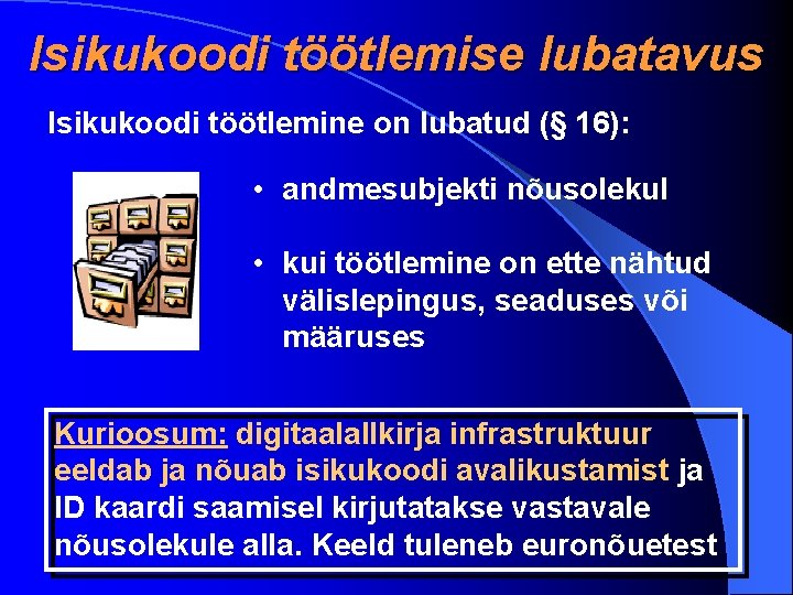 Isikukoodi töötlemise lubatavus Isikukoodi töötlemine on lubatud (§ 16): • andmesubjekti nõusolekul • kui