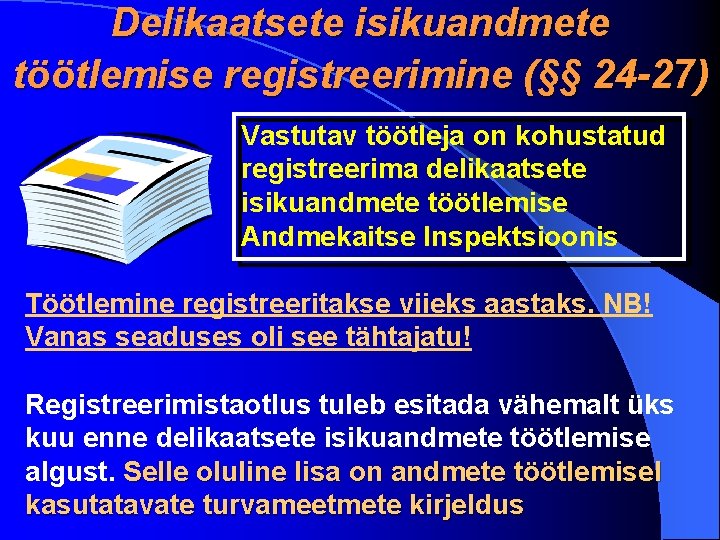 Delikaatsete isikuandmete töötlemise registreerimine (§§ 24 -27) Vastutav töötleja on kohustatud registreerima delikaatsete isikuandmete