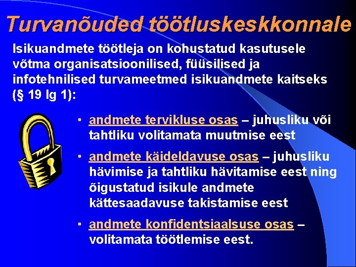 Turvanõuded töötluskeskkonnale Isikuandmete töötleja on kohustatud kasutusele võtma organisatsioonilised, füüsilised ja infotehnilised turvameetmed isikuandmete