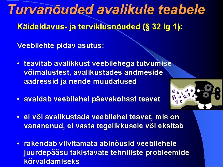 Turvanõuded avalikule teabele Käideldavus- ja terviklusnõuded (§ 32 lg 1): Veebilehte pidav asutus: •