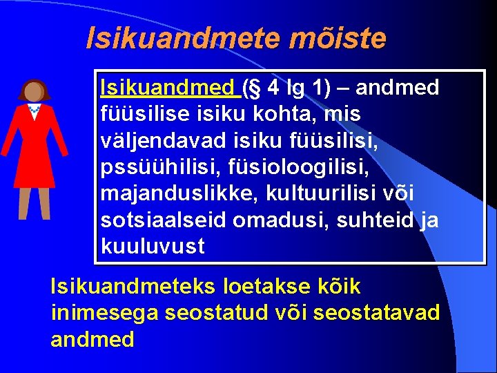 Isikuandmete mõiste Isikuandmed (§ 4 lg 1) – andmed füüsilise isiku kohta, mis väljendavad