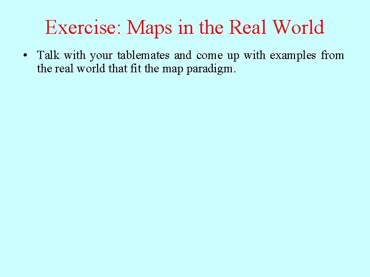 Exercise: Maps in the Real World • Talk with your tablemates and come up