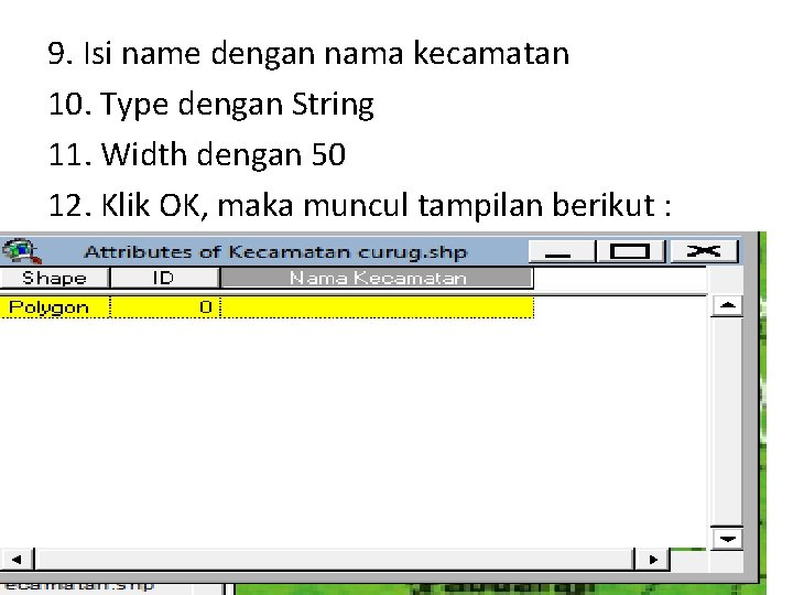 9. Isi name dengan nama kecamatan 10. Type dengan String 11. Width dengan 50