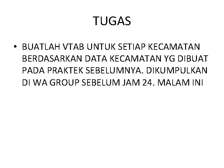 TUGAS • BUATLAH VTAB UNTUK SETIAP KECAMATAN BERDASARKAN DATA KECAMATAN YG DIBUAT PADA PRAKTEK