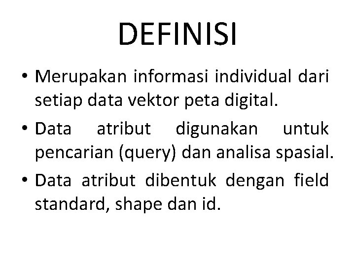DEFINISI • Merupakan informasi individual dari setiap data vektor peta digital. • Data atribut