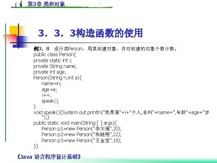 第 3章 类和对象 3．3．3构造函数的使用 例3．8 设计类Person，用其创建对象，并对创建的对象个数计数。 public class Person{ private static int i; private