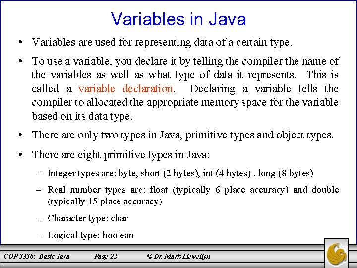 Variables in Java • Variables are used for representing data of a certain type.