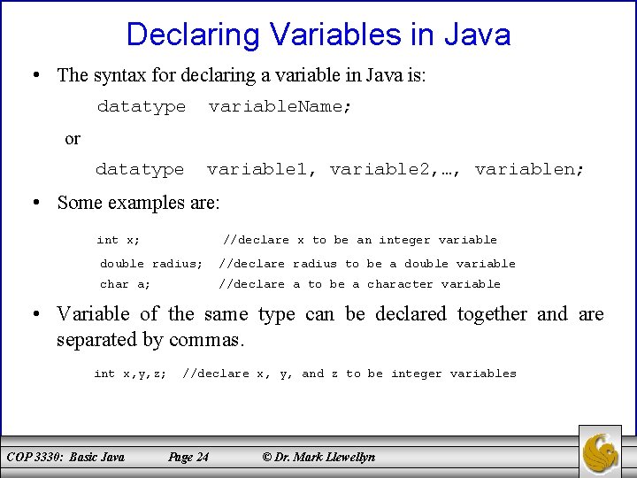 Declaring Variables in Java • The syntax for declaring a variable in Java is: