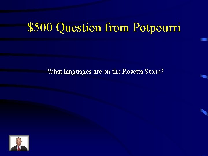 $500 Question from Potpourri What languages are on the Rosetta Stone? 