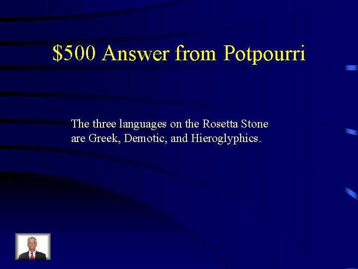 $500 Answer from Potpourri The three languages on the Rosetta Stone are Greek, Demotic,