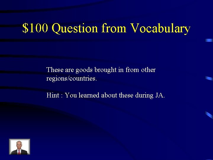 $100 Question from Vocabulary These are goods brought in from other regions/countries. Hint :