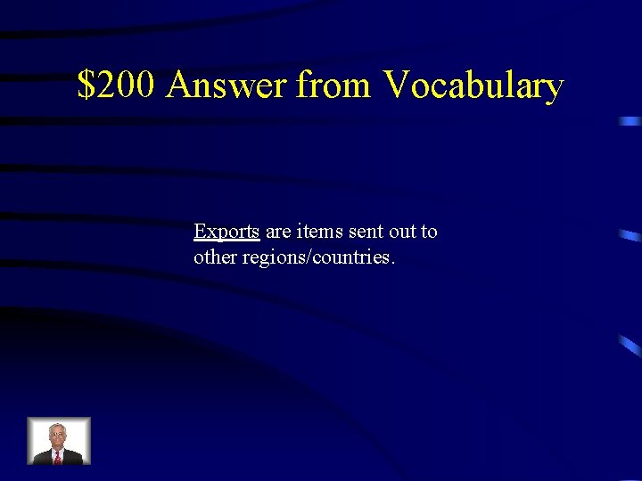 $200 Answer from Vocabulary Exports are items sent out to other regions/countries. 