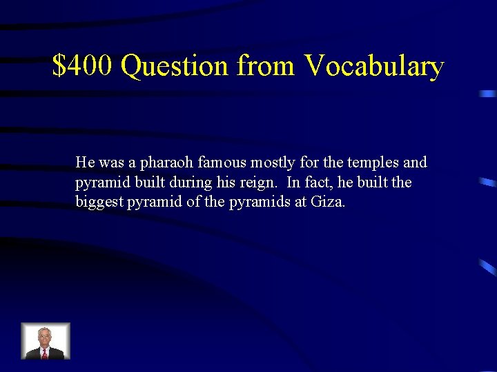 $400 Question from Vocabulary He was a pharaoh famous mostly for the temples and