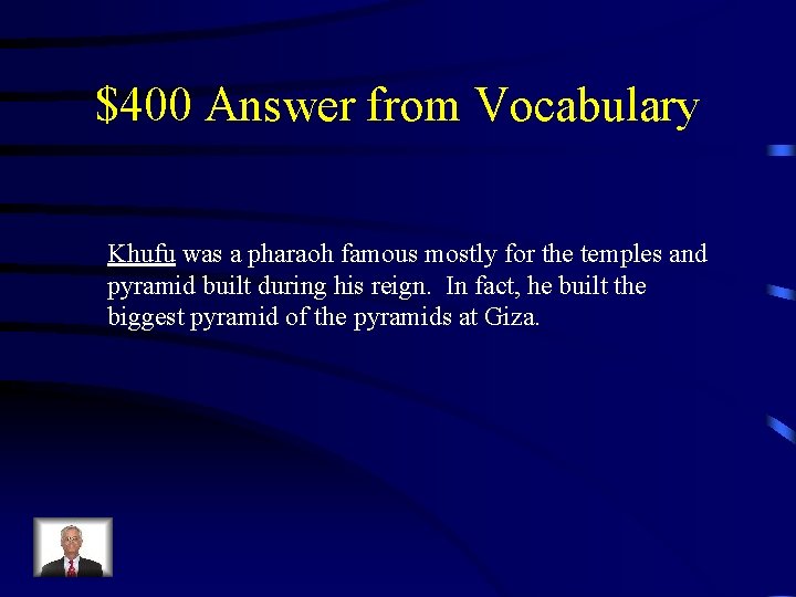 $400 Answer from Vocabulary Khufu was a pharaoh famous mostly for the temples and