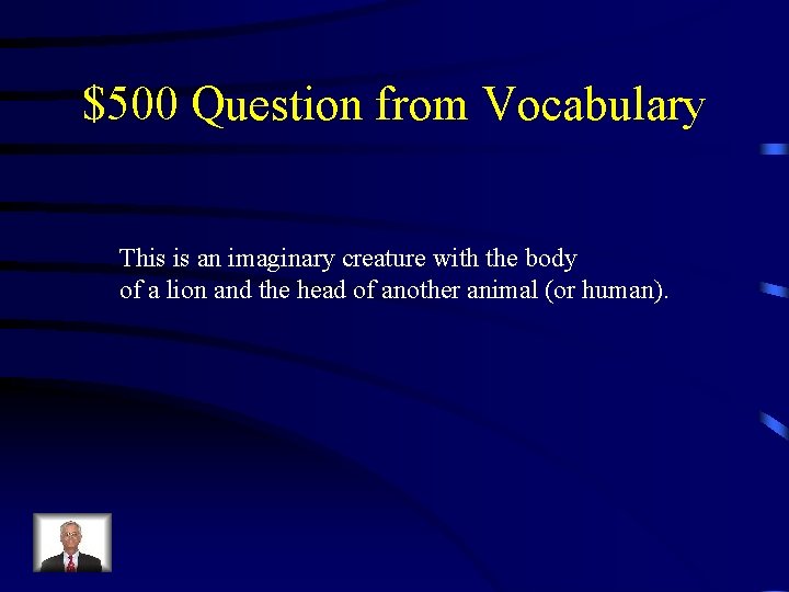 $500 Question from Vocabulary This is an imaginary creature with the body of a