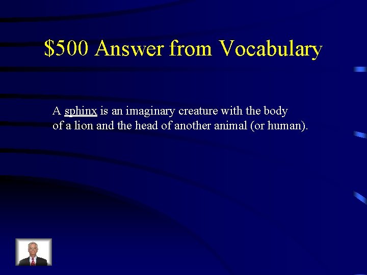 $500 Answer from Vocabulary A sphinx is an imaginary creature with the body of