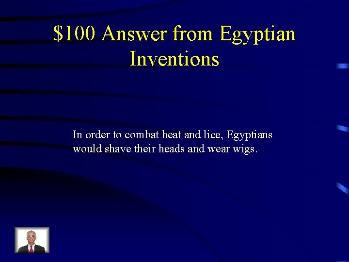 $100 Answer from Egyptian Inventions In order to combat heat and lice, Egyptians would