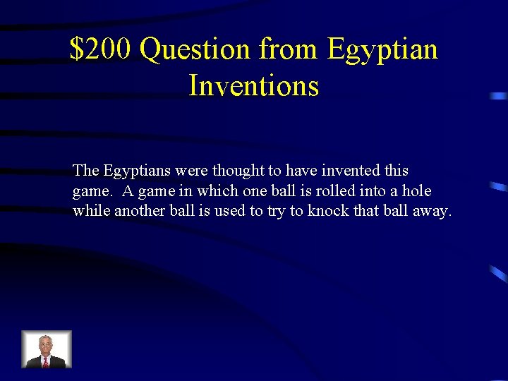 $200 Question from Egyptian Inventions The Egyptians were thought to have invented this game.