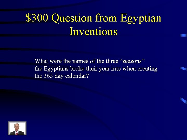 $300 Question from Egyptian Inventions What were the names of the three “seasons” the