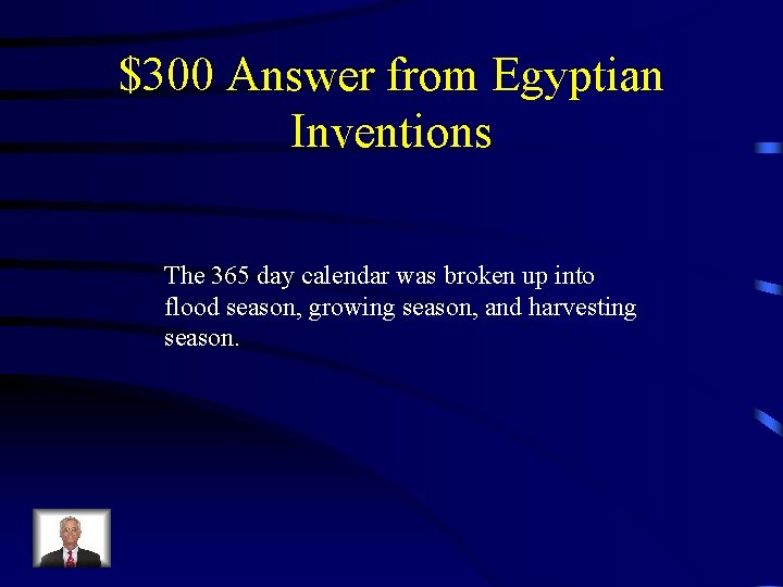 $300 Answer from Egyptian Inventions The 365 day calendar was broken up into flood