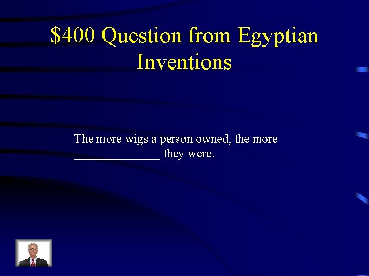 $400 Question from Egyptian Inventions The more wigs a person owned, the more _______