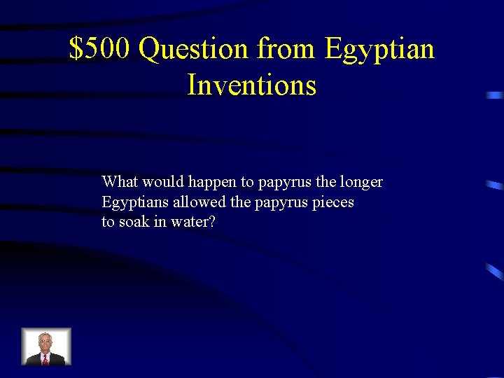 $500 Question from Egyptian Inventions What would happen to papyrus the longer Egyptians allowed