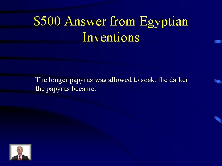 $500 Answer from Egyptian Inventions The longer papyrus was allowed to soak, the darker