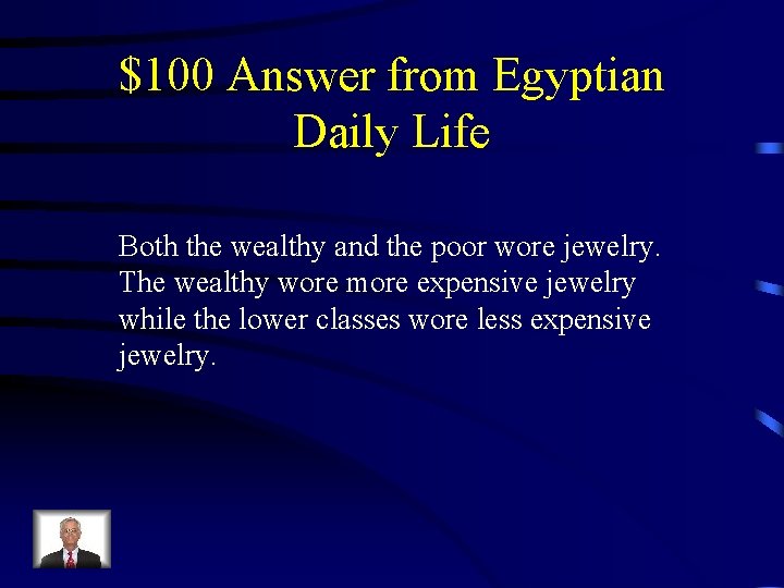 $100 Answer from Egyptian Daily Life Both the wealthy and the poor wore jewelry.