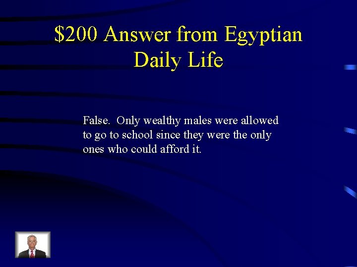 $200 Answer from Egyptian Daily Life False. Only wealthy males were allowed to go