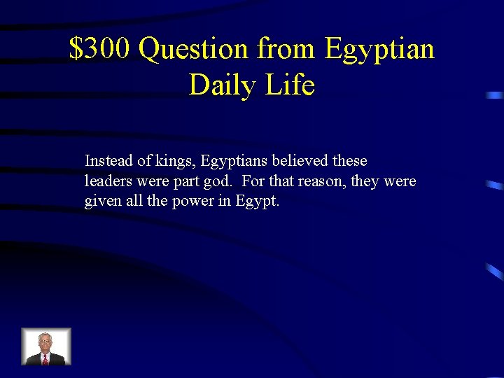 $300 Question from Egyptian Daily Life Instead of kings, Egyptians believed these leaders were